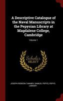 A Descriptive Catalogue of the Naval Manuscripts in the Pepysian Library at Magdalene College, Cambridge; Volume 1 1018032347 Book Cover