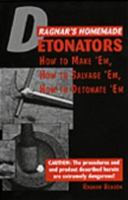 Ragnar's Homemade Detonators: How To Make 'Em, How To Salvage 'Em, How To Detonate 'Em! 0873647378 Book Cover