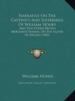 Narrative On The Captivity And Sufferings Of William Honey: And Two Other British Merchant-Seamen, On The Island Of Arguin 1240909950 Book Cover