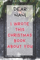 Dear Nani I Wrote This Christmas Book About You: Xmas Prompted Guided Fill In The Blank Journal Memory Book - Reason Why - What I Love About - Awesome Because Notebook Gift - Unique Keepsake Alternati 1675872201 Book Cover