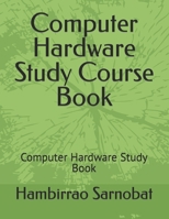 Computer Hardware Study Course Book: Computer Hardware Study Book B0CTFDXZ24 Book Cover