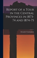 Report of a Tour in the Central Provinces in 1873-74 and 1874-75 9353950678 Book Cover
