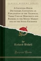 A Counting-House Dictionary, Containing an Explanation of the Technical Terms Used by Merchants and Bankers in the Money Market and on the Stock Exchange 1330790898 Book Cover