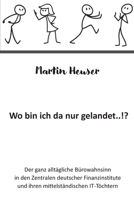 Wo bin ich da nur gelandet...!?: Der ganz alltägliche Bürowahnsinn in den Zentralen von Finanzinstituten und ihren mittelständischen IT-Töchtern (German Edition) B0HFS8B8YQ Book Cover