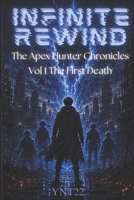 INFINITE REWIND: THE APEX HUNTER CHRONICLES: VOLUME 1 - THE FIRST DEATH B0H6SV77FC Book Cover