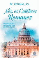 Nós, os católicos romanos: Introdução ao catolicismo para jovens e adultos 8536904437 Book Cover