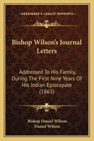 Bishop Wilson's Journal Letters: Addressed To His Family, During The First Nine Years Of His Indian Episcopate. 1021960594 Book Cover