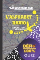 Quiz - Alphabet Radio: 26 questions sur l’alphabet phonétique utilisé dans les communications aéronautiques | Quiz "Défi 100%" : apprendre en s’amusant | Alphabet Aéronautique B08XZ8RZ4C Book Cover