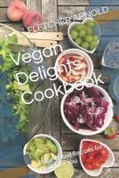 Vegan Delights Cookbook: Plant-Based Recipes for a Healthier You B0CRS448JZ Book Cover