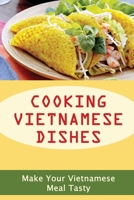 Cooking Vietnamese Dishes: Make Your Vietnamese Meal Tasty B09VG2NVHZ Book Cover