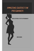 AMAZING GUIDES ON PREGNANCY: Week by week tips on pregnancy B0BB16SSL7 Book Cover