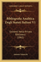 Bibliografia Analitica Degli Statuti Italiani V1: Esistenti Nella Privata Biblioteca (1862) 1277319251 Book Cover