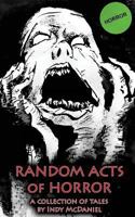 Random Acts of Horror: An Anthology of Chaotic Writings 1494933780 Book Cover