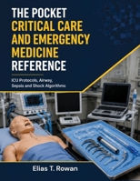The Pocket Critical Care And Emergency Medicine Reference: ICU Protocols, Airway, Sepsis and Shock Algorithms B0HJP4WXYB Book Cover