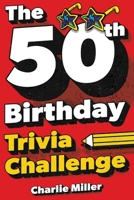 The 50th Birthday Trivia Challenge: Take A Walk Down Memory Lane With Fun Brain-Teasers And Quizzes For Fifty-Year-Olds (50th Birthday Gift) 1648451411 Book Cover