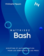 Maîtrisez Bash: Scripting et Automatisation pour les Débutants et les Pros B0C4MQ5W9R Book Cover