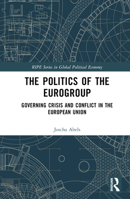 The Politics of the Eurogroup: Governing Crisis and Conflict in the European Union 1032478454 Book Cover