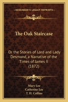 The Oak Staircase; Or, The Stories Of Lord And Lady Desmond - A Narrative Of The Times Of James II. 0469253894 Book Cover