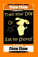 Chow Chow Dog Training Book, Train Your Dog Or Eat My Shorts! Not Really, But… Chow Chow B085RRZ59H Book Cover