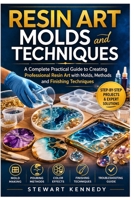 Resin Art Molds and Techniques: A Complete Practical Guide to Creating Professional Resin Art with Molds, Methods and Finishing Techniques (Essential ... and Essential Skills for Everyday Makers) B0GX7JQ8DW Book Cover