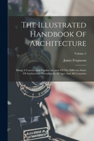 The illustrated handbook of architecture: being a concise and popular account of the different styles of architecture prevailing in all ages and countries Volume 2 1017750939 Book Cover