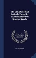 The longitude and latitude found by the inclinatory or dipping needle. 117058229X Book Cover