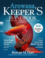 AROWANA KEEPER'S HANDBOOK: A day by day guide to caring for your arowana B0F631T9J9 Book Cover