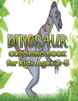 Dinosaur Coloring Book for Kids Ages 2-5: A Dinosaur Coloring Book Adventure for Boys & Girls Ages 2-8 1674865279 Book Cover