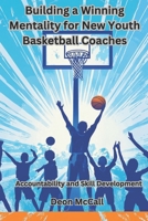 Building A Winning Mentality for New Youth Basketball Coaches: Accountability and Skill Development (Court Vision: Coaching Young Basketball Athletes for Success on and off the court) B0DPVFG44H Book Cover