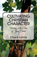 Cultivating Christian Character: Abiding in the Vine of Jesus Christ 1478722959 Book Cover