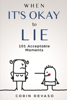 When It's Okay to Lie: 101 Acceptable Moments 1079118985 Book Cover