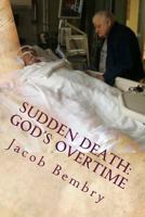 Sudden Death: God's Overtime: The tale of one man's miracle recovery from sudden cardiac death 1493540378 Book Cover