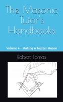The Masonic Tutor's Handbooks: Volume 4 - Making A Master Mason B0CJ4F9GBC Book Cover