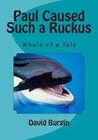 Paul Caused Such a Ruckus : Whale of a Tale 1514128535 Book Cover