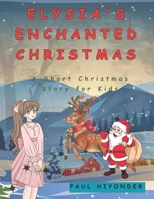 Elysia's Enchanted Christmas: A Short Christmas Story for Kids (Christmas books) B0CNLZYK5D Book Cover