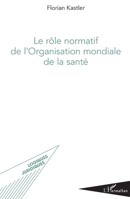 Le rôle normatif de l'Organisation mondiale de la santé (Logiques Juridiques) (French Edition) 2343156573 Book Cover
