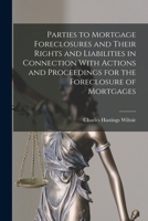 Parties to Mortgage Foreclosures and Their Rights and Liabilities in Connection with Actions and Proceedings for the Foreclosure of Mortgages 1019058765 Book Cover