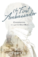 The First Ambassador: Confessions of a 440-Year-Old Man 1620064154 Book Cover