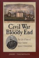 Civil War to the Bloody End: The Life and Times of Major General Samuel P. Heintzelman 1585445355 Book Cover