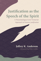Justification as the Speech of the Spirit: A Pneumatological and Trinitarian Approach to Forensic Justification 1725294028 Book Cover