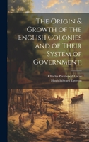 The Origin & Growth of the English Colonies and of Their System of Government; 1020487828 Book Cover