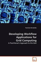 Developing Workflow Applications for Grid Computing: A Practitioner's Approach to the Grid 3639128559 Book Cover