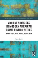 Violent Sidekicks in American Crime Fiction Series: Hawk, Clete, Pike, Mouse, Bubba, Win (Routledge Research in American Literature and Culture) 1041329008 Book Cover