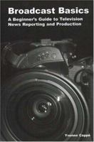 Broadcast Basics: A Beginner's Guide to Television News Reporting and Production 1933338148 Book Cover