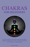Chakras for Beginners: A practical guide of self-healing techniques with guided meditation, visualization, the use of crystals and essential oils to awaken your internal energy 1802380221 Book Cover