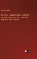 Die Völker der Südsee und die Geschichte der protetestantischen und katholischen Missionen unter denselben 3368708511 Book Cover