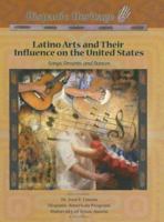 Latino Arts And Their Influence On The United States: Songs, Dreams, And Dances (Hispanic Heritage) 1590849388 Book Cover