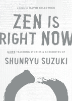 Zen Is Right Now: More Teaching Stories and Anecdotes of Shunryu Suzuki, author of Zen Mind, Beginners Mind 1611809142 Book Cover