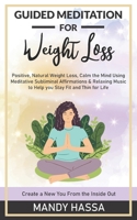 Guided Meditation for Weight Loss: Positive, Natural Weight Loss, Calm the Mind Using Meditative Subliminal Affirmations & Relaxing Music to Help you B08Y49YZ9G Book Cover