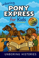 Unboring Pony Express for Kids: Funny, Interesting, Concise Guide to the Pony Express, Dangerous Rides, and Wild True Stories You Won't Believe Are ... Learning Guide to American History for Kids) B0GWSFYBS7 Book Cover